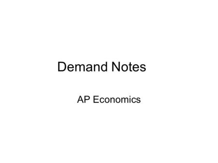 Demand Notes AP Economics. Demand Consumers’ willingness and ability to buy an item at a given price Willingness means that buyers must want the item.
