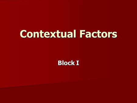 Contextual Factors Block I. Classroom Characteristics: *Classroom Organization  ____ Homogeneous  ____ Heterogeneous  ____ Self-Contained  ____ Team.