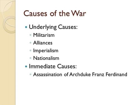 Causes of the War Underlying Causes: Immediate Causes: Militarism