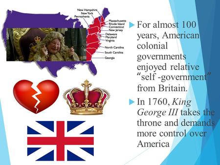  For almost 100 years, American colonial governments enjoyed relative “self -government” from Britain.  In 1760, King George III takes the throne and.