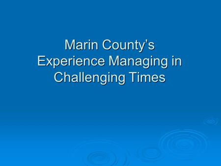 Marin County’s Experience Managing in Challenging Times.
