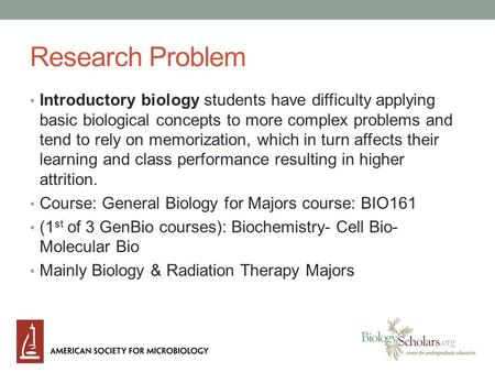 Research Problem Introductory biology students have difficulty applying basic biological concepts to more complex problems and tend to rely on memorization,