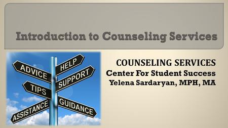 COUNSELING SERVICES Center For Student Success Yelena Sardaryan, MPH, MA.