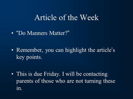 Article of the Week “Do Manners Matter?” Remember, you can highlight the article’s key points. This is due Friday. I will be contacting parents of those.