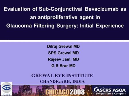V Dilraj Grewal MD SPS Grewal MD Rajeev Jain, MD G S Brar MD Evaluation of Sub-Conjunctival Bevacizumab as an antiproliferative agent in Glaucoma Filtering.