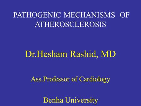 Dr.Hesham Rashid, MD PATHOGENIC MECHANISMS OF ATHEROSCLEROSIS