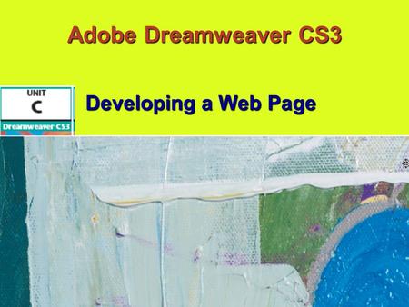 Adobe Dreamweaver CS3 Developing a Web Page. Planning the Page Layout Use White SpaceUse White Space Limit media objectsLimit media objects KISSKISS Use.