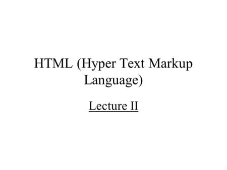 HTML (Hyper Text Markup Language) Lecture II. Review Writing HTML files for web pages – efficient compact – fundamental. Text files with htm extension.