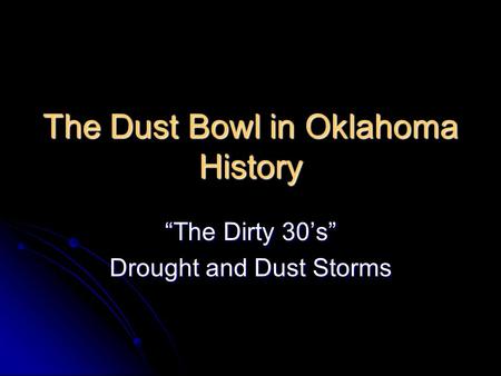 The Dust Bowl in Oklahoma History “The Dirty 30’s” Drought and Dust Storms.