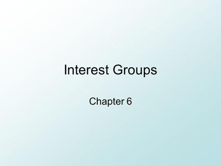 Interest Groups Chapter 6. Interest Group Power Interest Groups = Organizations outside the government that attempt to influence the government’s behavior,