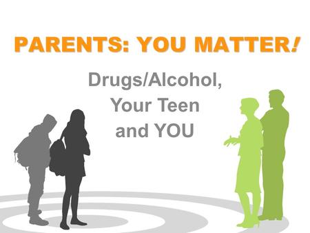 Click to edit Master subtitle style drugfree.org PARENTS: YOU MATTER! Drugs/Alcohol, Your Teen and YOU.