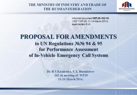 THE MINISTRY OF INDUSTRY AND TRADE OF THE RUSSIAN FEDERATION Dr. B.V.Kisulenko, V.A. Burmistrov 162-th meeting of WP29 11-14 March 2014, PROPOSAL FOR AMENDMENTS.
