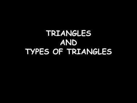 TRIANGLES AND TYPES OF TRIANGLES. A triangle has three sides.