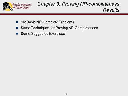 1.1 Chapter 3: Proving NP-completeness Results Six Basic NP-Complete Problems Some Techniques for Proving NP-Completeness Some Suggested Exercises.