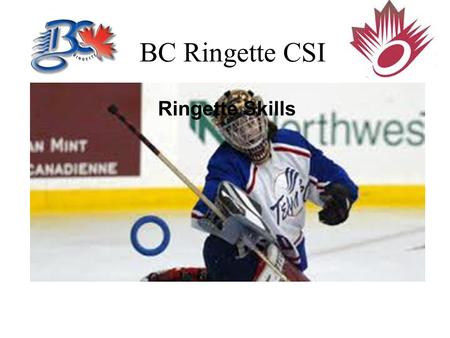 BC Ringette CSI Ringette Skills. 2 Ringette Skills (80 MIN) Rationale: Providing players with the technical, tactical, psychological, and physical preparation.