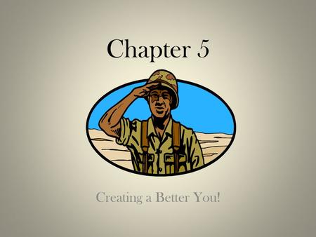 Chapter 5 Creating a Better You!. Values What are Values? What do you value? Values - relative worth, merit, or importance Values.