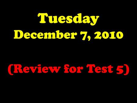 Tuesday December 7, 2010 (Review for Test 5). The Launch Pad Tuesday, 12/7/10 No Launch Pad Today.