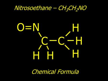 Nitrosoethane – CH 3 CH 2 NO O=N C H Chemical Formula.