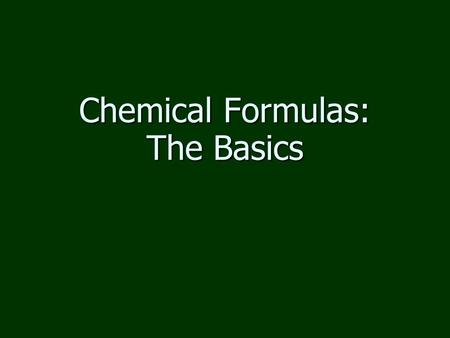 Chemical Formulas: The Basics. Subscripts in Chemical Formulas numbers inside formulas numbers inside formulas lowered below line of type lowered below.