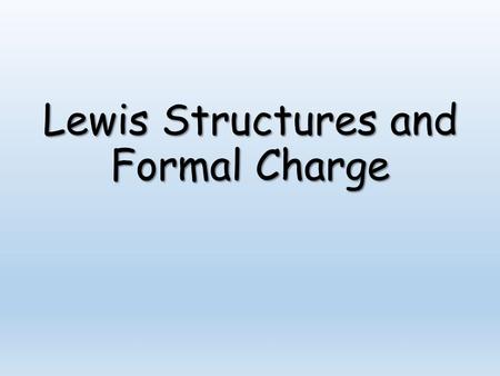 Lewis Structures and Formal Charge. Rules Governing Formal Charge Calculate Formal Charge Add up the lone pair electrons on the atom, and half of the.
