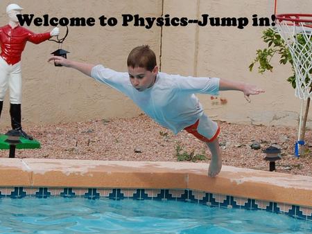 Welcome to Physics--Jump in!