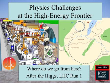 John Ellis Physics Challenges at the High-Energy Frontier Where do we go from here? After the Higgs, LHC Run 1.