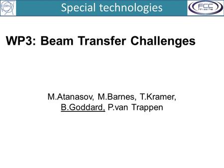 WP3: Beam Transfer Challenges M.Atanasov, M.Barnes, T.Kramer, B.Goddard, P.van Trappen Special technologies.
