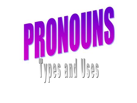 Types of Pronouns Personal: pronouns that take the place of the speaker, the person spoken to, and the person spoken about. (I, me, he, she, it, we, you,