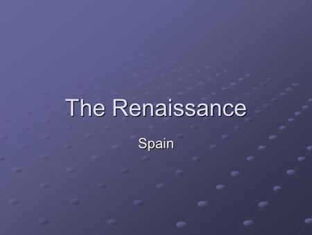 The Renaissance Spain. The Renaissance in Spain Spain’s close ties to the Church brought the Renaissance Cardinal Jimenez: Close to the king, believed.