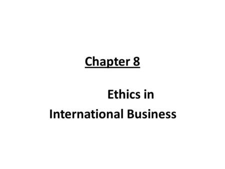 Chapter 8 Ethics in International Business. Introduction International business ethics attempts to deal with questions of : What to do in situations where.
