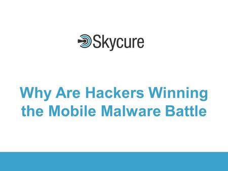Title of Presentation DD/MM/YYYY © 2015 Skycure 1 1 1 Why Are Hackers Winning the Mobile Malware Battle.