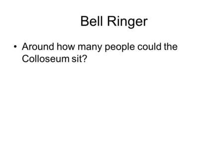 Bell Ringer Around how many people could the Colloseum sit?