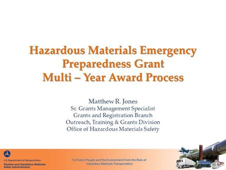 Hazardous Materials Emergency Preparedness Grant Multi – Year Award Process Matthew R. Jones Sr. Grants Management Specialist Grants and Registration Branch.