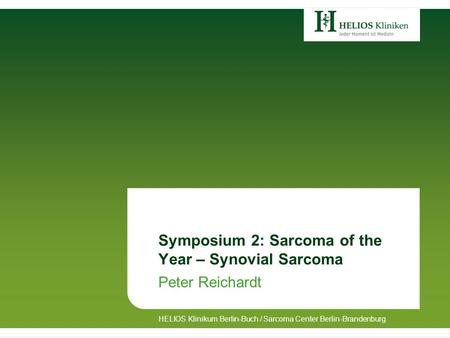 Symposium 2: Sarcoma of the Year – Synovial Sarcoma Peter Reichardt HELIOS Klinikum Berlin-Buch / Sarcoma Center Berlin-Brandenburg.