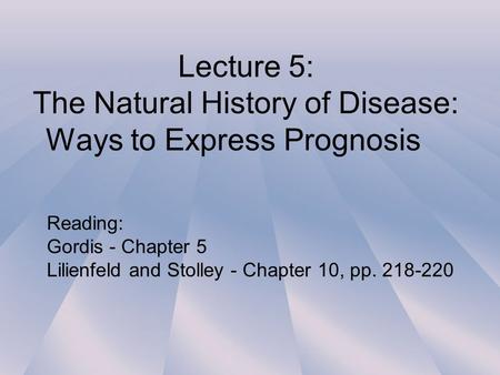 Lecture 5: The Natural History of Disease: Ways to Express Prognosis