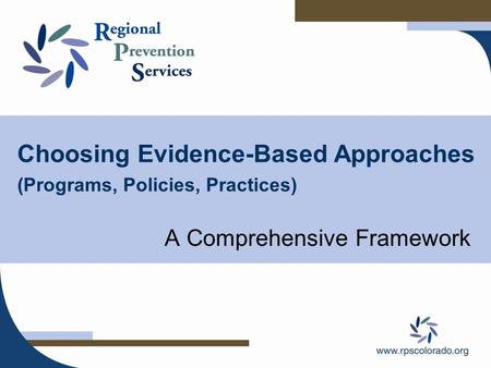 Choosing Evidence-Based Approaches (Programs, Policies, Practices) A Comprehensive Framework.