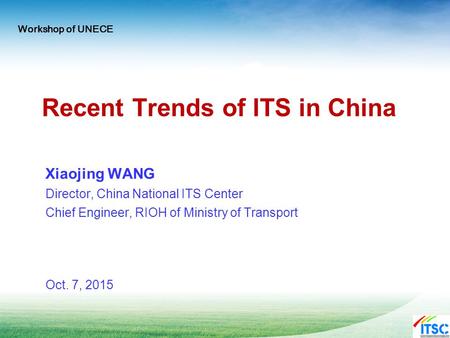 Recent Trends of ITS in China Xiaojing WANG Director, China National ITS Center Chief Engineer, RIOH of Ministry of Transport Oct. 7, 2015 Workshop of.
