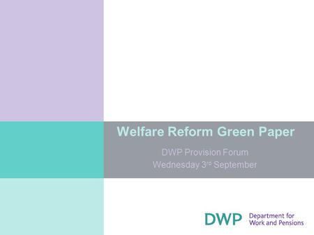 Welfare Reform Green Paper DWP Provision Forum Wednesday 3 rd September.