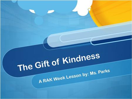The Gift of Kindness A RAK Week Lesson by: Ms. Parks.