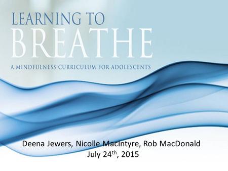 Deena Jewers, Nicolle MacIntyre, Rob MacDonald July 24 th, 2015.