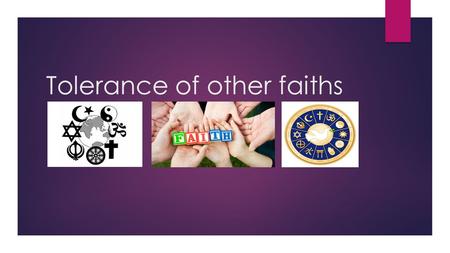 Tolerance of other faiths. What is tolerance?  Tolerance is the ability or willingness to tolerate the existence of opinions or behaviour that one dislikes.