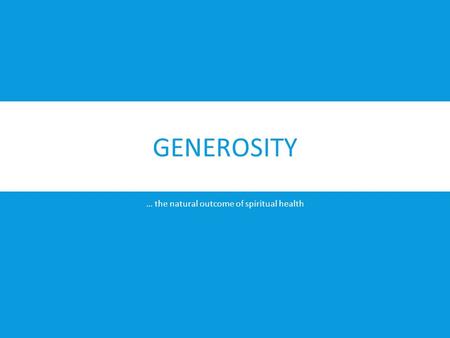 GENEROSITY … the natural outcome of spiritual health.