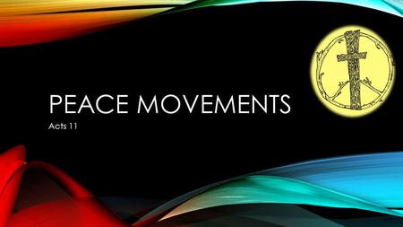 PEACE MOVEMENTS Acts 11. Acts 9:31 So the church throughout all Judea and Galilee and Samaria enjoyed peace, being built up ; and going on in the fear.