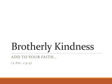 Brotherly Kindness ADD TO YOUR FAITH… (2 Pet. 1:5-9)