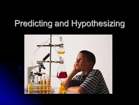 Predicting and Hypothesizing. Prediction An expectation of what will be observed An expectation of what will be observed A forecast about what will happen.