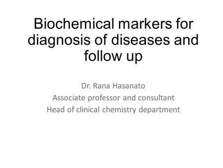 Biochemical markers for diagnosis of diseases and follow up Dr. Rana Hasanato Associate professor and consultant Head of clinical chemistry department.
