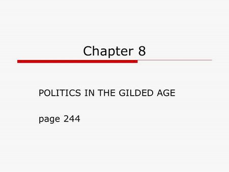 Chapter 8 POLITICS IN THE GILDED AGE page 244. Definition of “Gilded Age:”  Politics, corruption and greed lurked below the polite and prosperous American.