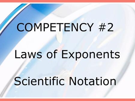 COMPETENCY #2 Laws of Exponents Scientific Notation.