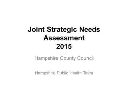 Joint Strategic Needs Assessment 2015 Hampshire County Council Hampshire Public Health Team.