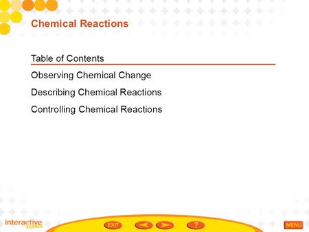 Table of Contents Observing Chemical Change Describing Chemical Reactions Controlling Chemical Reactions Chemical Reactions.